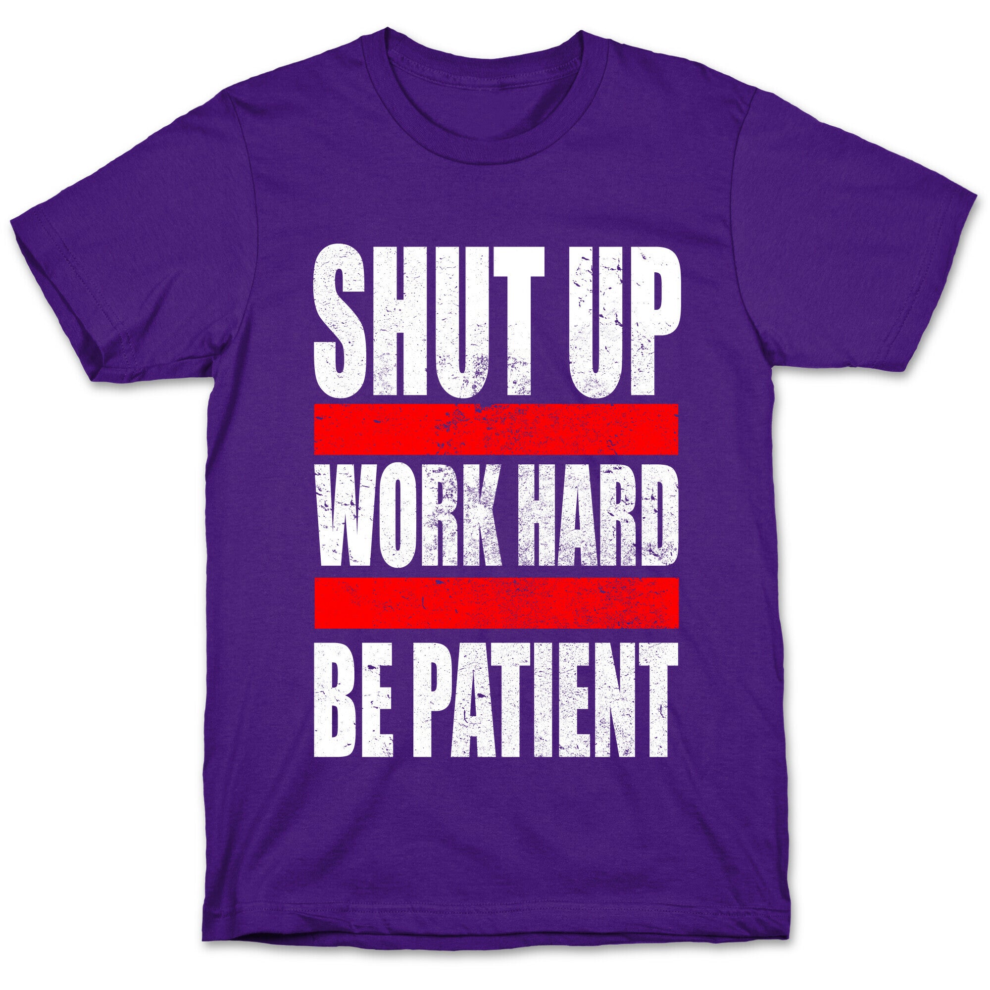 Shut Up, Work Hard, Be Patient T-Shirt